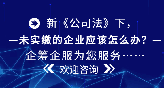 新《公司法》下，未实缴的企业应该怎么办？