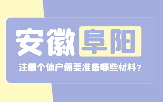安徽阜阳注册个体户需要准备哪些材料? 公司注册 第1张 安徽阜阳注册个体户需要准备哪些材料? 公司注册 第1张