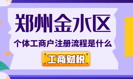 郑州金水区个体工商户注册流程是什么？
