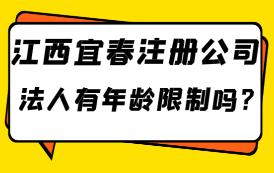 江西宜春注册公司法人有年纪限制吗? 公司注册 第1张 江西宜春注册公司法人有年纪限制吗? 公司注册 第1张