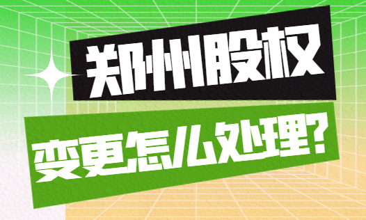 郑州股权变更怎么办理？